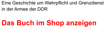 Eine Geschichte um Wehrpflicht und Grenzdienst in der Armee der DDR  Das Buch im Shop anzeigen